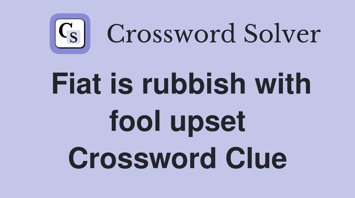 Fiat is rubbish with fool upset Crossword Clue Answers Crossword Solver